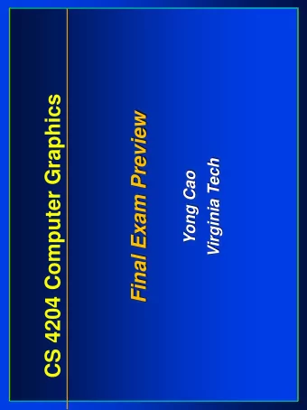 CS 4204 Computer Graphics  Final Exam Preview  Virginia Tech  Yong Cao  Final Exam  (90%)