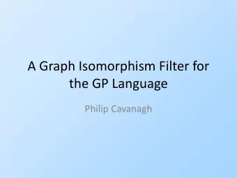 the GP Language  Philip Cavanagh  Graph Isomorphisms  Isomorphism: Two graphs which are the