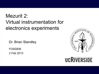 Mezurit 2:  Virtual instrumentation for  electronics experiments  Dr. Brian Standley  FOSDEM  2 Feb