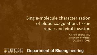 Single-molecule characterization  of blood coagulation, tissue  repair and viral invasion  X. Frank