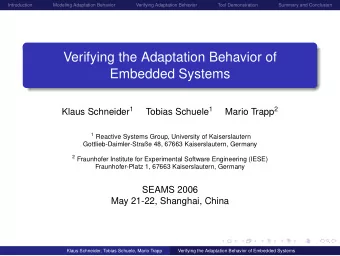 Verifying the Adaptation Behavior of  Embedded Systems Klaus Schneider 1 Tobias Schuele 1 Mario