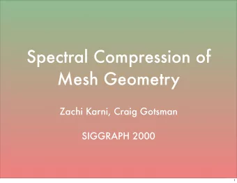 Spectral Compression of  Mesh Geometry  Zachi Karni, Craig Gotsman  SIGGRAPH 2000  1  Introduction