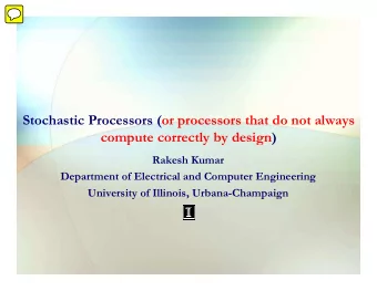 Stochastic Processors (or processors that do not always  compute correctly by design)  Rakesh Kumar