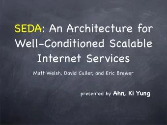SEDA: An Architecture for  Well-Conditioned Scalable  Internet Services  Matt Welsh, David Culler,