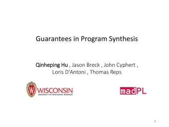 Guarantees in Program Synthesis  Qin  inhepin  ing Hu , Jason Breck , John Cyphert ,  Loris