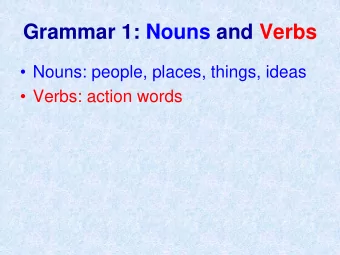 Grammar 1: Nouns and Verbs   Nouns: people, places, things, ideas   Verbs: action words