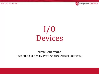 I/O  Devices  Nima Honarmand  (Based on slides by Prof. Andrea Arpaci-Dusseau)  Fall 2017 :: CSE