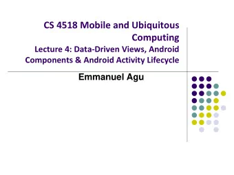 CS 4518 Mobile and Ubiquitous  Computing  Lecture 4: Data-Driven Views, Android  Components &amp;