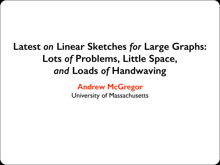 latest on linear sketches for large graphs lots of