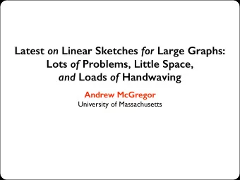 Latest on Linear Sketches for Large Graphs: Lots of Problems, Little Space, and Loads of Handwaving