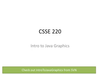 CSSE 220  Intro to Java Graphics  Check out IntroToJavaGraphics from SVN  Announcement  Exam 1