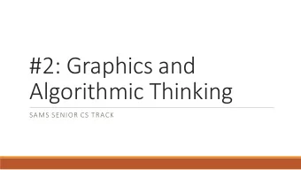 #2: Graphics and  Algorithmic Thinking  SAMS SENIOR CS TRACK  Last time  Learned what programming