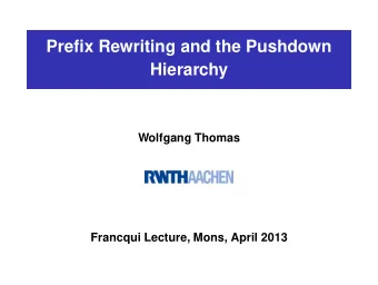 Prefix Rewriting and the Pushdown  Hierarchy  Wolfgang Thomas  Francqui Lecture, Mons, April 2013