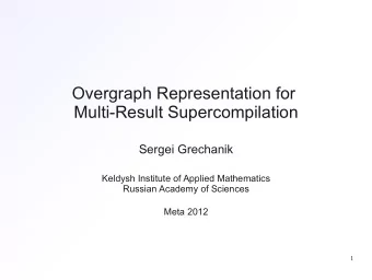 Overgraph Representation for  Multi-Result Supercompilation  Sergei Grechanik  Keldysh Institute of