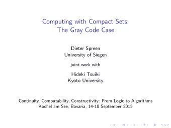 Computing with Compact Sets:  The Gray Code Case  Dieter Spreen  University of Siegen  joint work