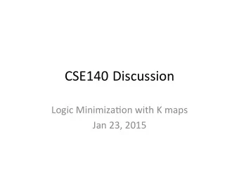CSE140  Discussion       Logic  Minimiza5on  with  K  maps    Jan  23,