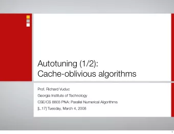 Autotuning (1/2):  Cache-oblivious algorithms  Prof. Richard Vuduc  Georgia Institute of Technology