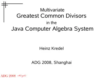 Greatest Common Divisors in the  Java Computer Algebra System  Heinz Kredel  ADG 2008, Shanghai