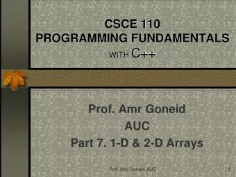 WITH C++  Prof. Amr Goneid  AUC  Part 7. 1-D &amp; 2-D Arrays  Prof. Amr Goneid, AUC  1  Arrays