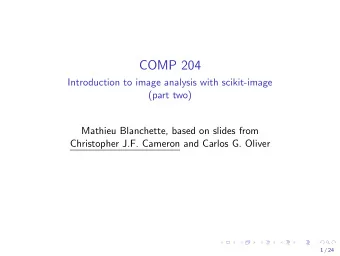 COMP 204  Introduction to image analysis with scikit-image  (part two)  Mathieu Blanchette, based