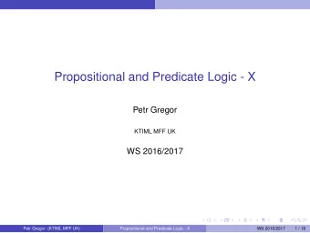Propositional and Predicate Logic - X  Petr Gregor  KTIML MFF UK  WS 2016/2017  Petr Gregor (KTIML