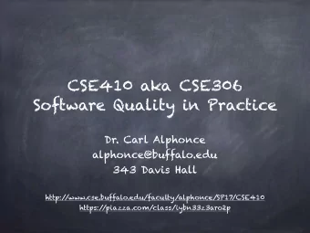 CSE410 aka CSE306  Software Quality in Practice  Dr. Carl Alphonce  alphonce@buffalo.edu  343 Davis