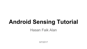 Android Sensing Tutorial  Hasan Faik Alan  9/7/2017  Example Android Device  CPU : Quad-core 2.5