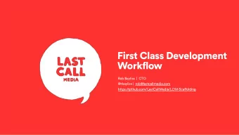 First Class Development  Workflow  Rob Bayliss  |  CTO  @rbayliss |  rob@lastcallmedia.com  https:/