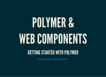 POLYMER &amp;  WEB COMPONENTS  GETTING STARTED WITH POLYMER  Pete Johanson @petejohanson  /