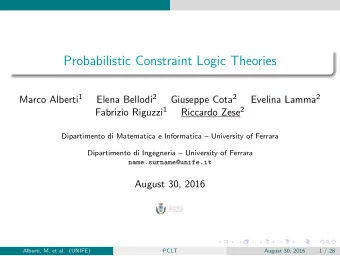 Probabilistic Constraint Logic Theories Marco Alberti 1 Elena Bellodi 2 Giuseppe Cota 2 Evelina