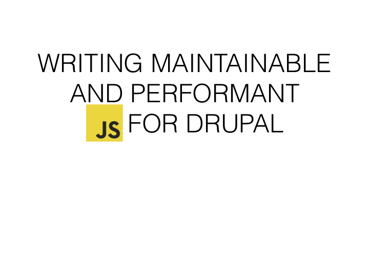 writing maintainable and performant js for drupal who am i