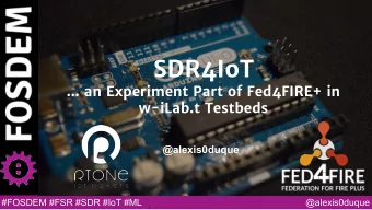 SDR4IoT   an Experiment Part of Fed4FIRE+ in  w-iLab.t Testbeds  @alexis0duque  #FOSDEM #FSR