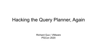 Hacking the Query Planner, Again  Richard Guo / VMware  PGCon 2020  Agenda    What does planner