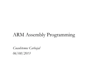 ARM Assembly Programming  Cuauhtemoc Carbajal  06/08/2013  Introduction   The ARM processor is