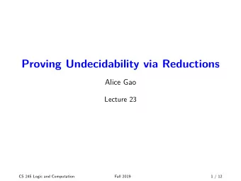 Proving Undecidability via Reductions  Alice Gao  Lecture 23  CS 245 Logic and Computation  Fall