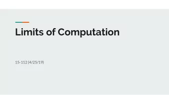 Limits of Computation  15-112 (4/25/19)  Big Ideas  Sometimes, we cannot find a (reasonable)