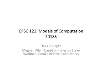 CPSC 121: Models of Computation  2018S  DFAs in Depth  Meghan Allen, based on notes by Steve