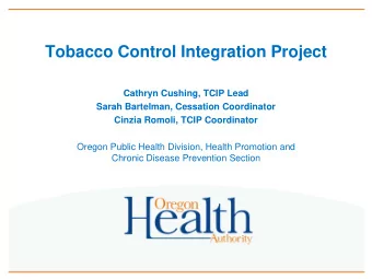 Tobacco Control Integration Project  Cathryn Cushing, TCIP Lead  Sarah Bartelman, Cessation