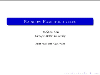 Rainbow Hamilton cycles  Po-Shen Loh  Carnegie Mellon University  Joint work with Alan Frieze