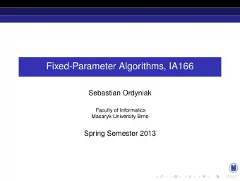Fixed-Parameter Algorithms, IA166  Sebastian Ordyniak  Faculty of Informatics  Masaryk University