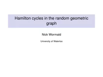 Hamilton cycles in the random geometric  graph  Nick Wormald  University of Waterloo  Hamilton