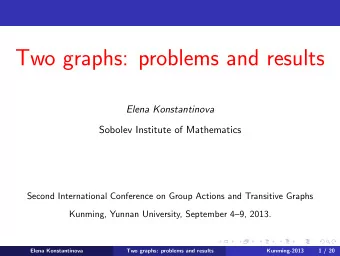 Two graphs: problems and results  Elena Konstantinova  Sobolev Institute of Mathematics  Second