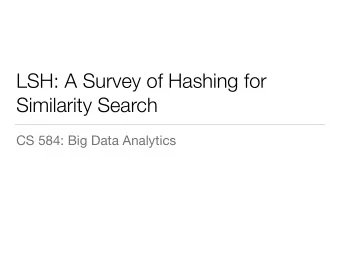 LSH: A Survey of Hashing for  Similarity Search  CS 584: Big Data Analytics  LSH Problem Definition