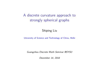 A discrete curvature approach to  strongly spherical graphs  Shiping Liu  University of Science and