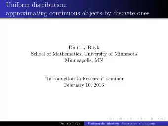 Uniform distribution:  approximating continuous objects by discrete ones  Dmitriy Bilyk  School of