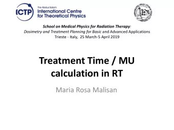 Treatment Time / MU  calculation in RT  Maria Rosa Malisan  Clinical Dose Calculations