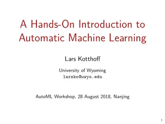 A Hands-On Introduction to  Automatic Machine Learning  Lars Kotthofg  University of Wyoming