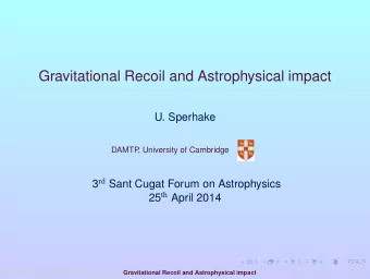 Gravitational Recoil and Astrophysical impact  U. Sperhake  DAMTP  , University of Cambridge 3 rd