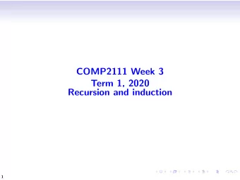 COMP2111 Week 3  Term 1, 2020  Recursion and induction  1  Summary of topics  Recursion  Recursive