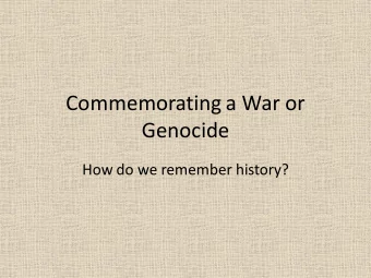 Commemorating a War or  Genocide  How do we remember history?  Case Study: Commemoration of the